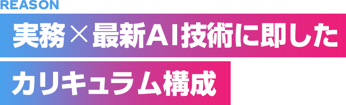 実務×最新AI技術に即したカリキュラム構成