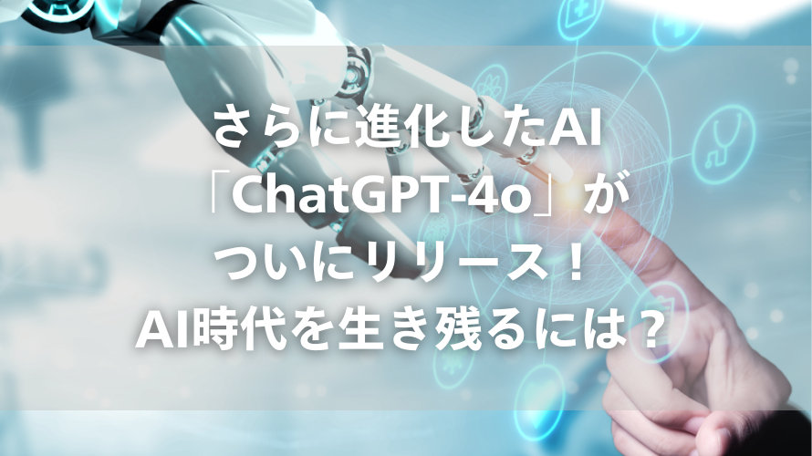 さらに進化したAI「ChatGPT-4o」がついにリリース！AI時代を生き残るには？