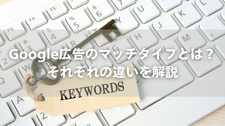 Google広告のマッチタイプとは？それぞれの違いを解説