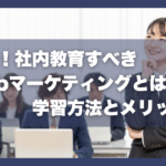 今すぐ！社内教育すべきWebマーケティングとは？学習方法とメリット3選