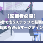 【転職者必見】初心者でも5ステップで転職成功｜ゼロから始めるWebマーケティング学習法