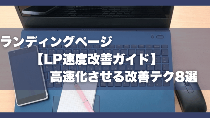 ランディングページ【LP速度改善ガイド】高速化させる改善テク8選