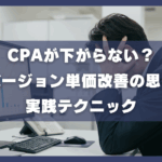 CPAが下がらない？コンバージョン単価改善の思考法と実践テクニック