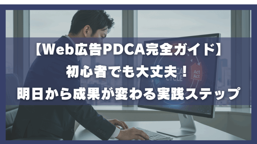【Web広告PDCA完全ガイド】初心者でも大丈夫!明日から成果が変わる実践ステップ