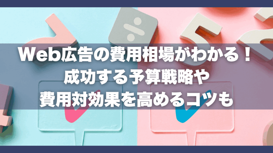 Web広告の費用相場がわかる!成功する予算戦略や費用対効果を高めるコツも