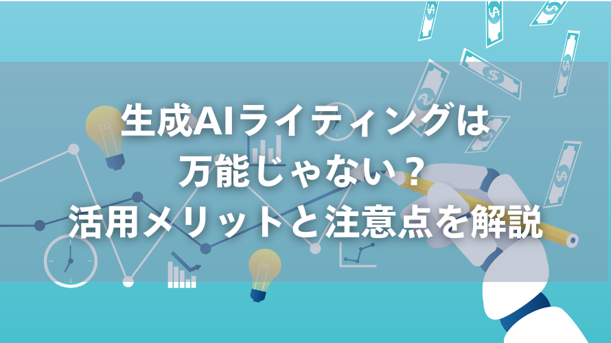 生成AIライティングは万能じゃない？活用メリットと注意点を解説
