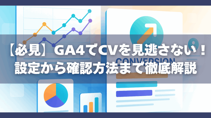 【必見】GA4でCVを見逃さない!設定から確認方法まで徹底解説