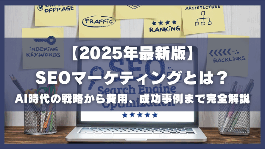 【2025年最新版】SEOマーケティングとは?AI時代の戦略から費用、成功事例まで完全解説