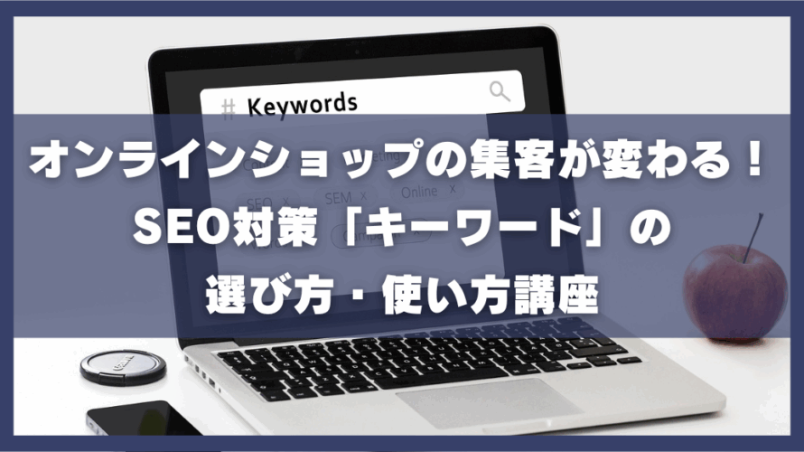 オンラインショップの集客が変わる!SEO対策「キーワード」の選び方・使い方講座