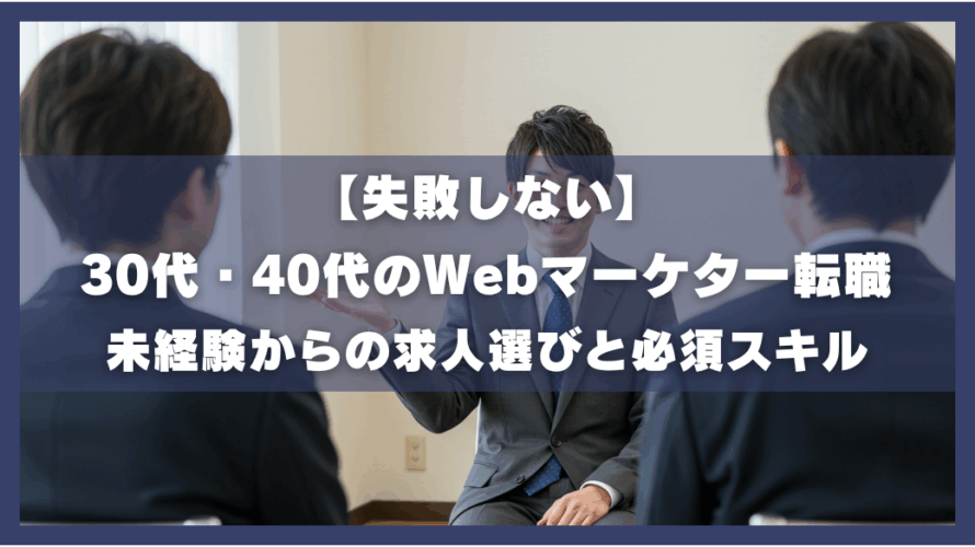 【失敗しない】30代・40代のWebマーケター転職｜未経験からの求人選びと必須スキル