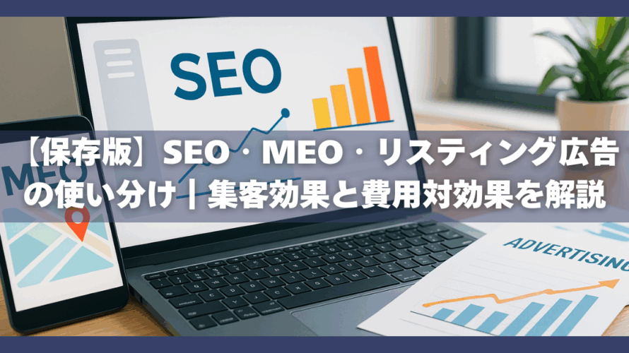 【保存版】SEO・MEO・リスティング広告の使い分け|集客効果と費用対効果を解説