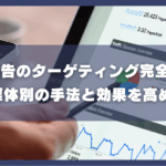 SNS広告のターゲティング完全ガイド｜主要6媒体別の手法と効果を高めるコツ