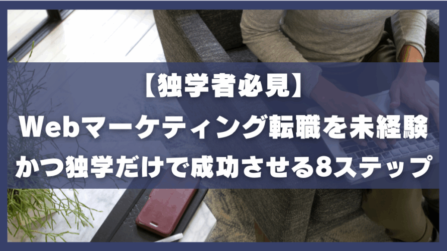 【独学者必見】Webマーケティング転職を未経験かつ独学だけで成功させる8ステップ