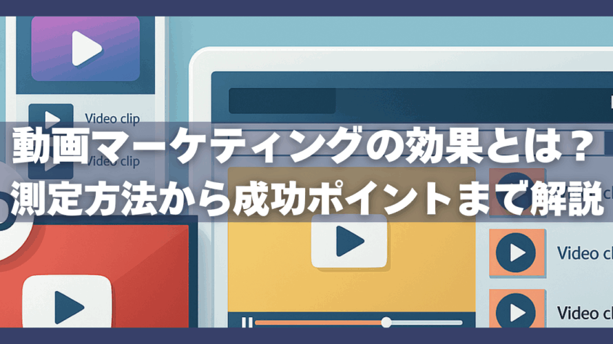 動画マーケティングの効果とは？測定方法から成功ポイントまで解説