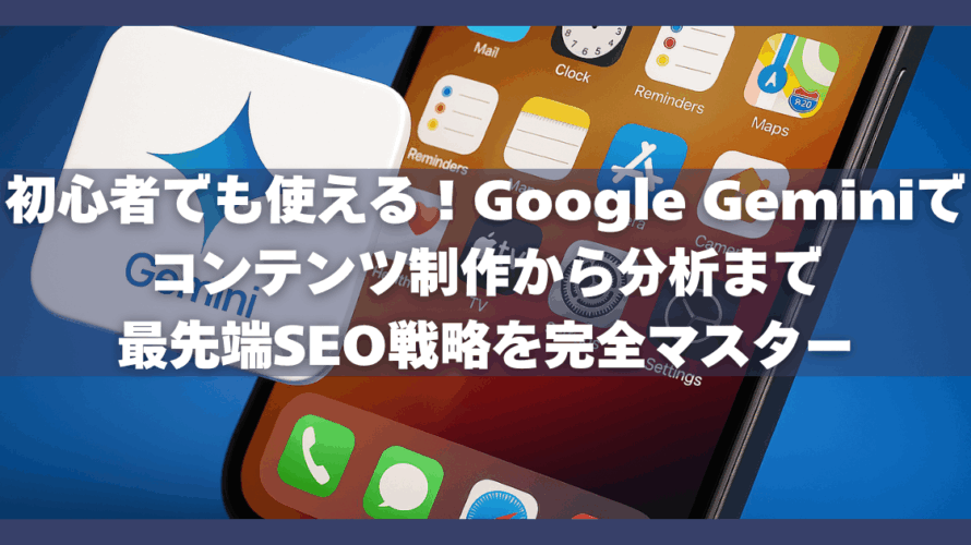 初心者でも使える!Google Geminiでコンテンツ制作から分析まで最先端SEO戦略を完全マスター