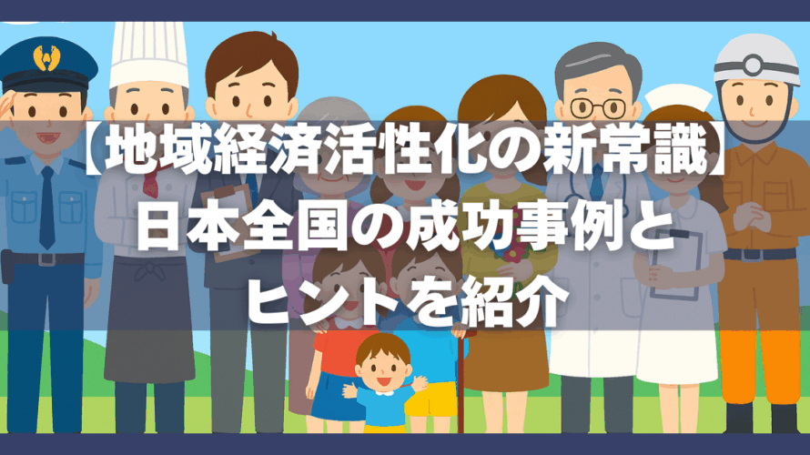 【地域経済活性化の新常識】日本全国の成功事例とヒントを紹介