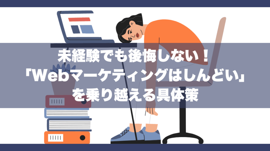 未経験でも後悔しない!「Webマーケティングはしんどい」を乗り越える具体策