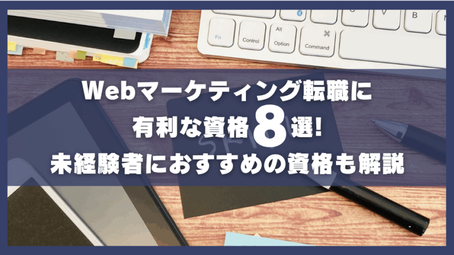 Webマーケティング転職に有利な資格8選。未経験者にもおすすめお資格も