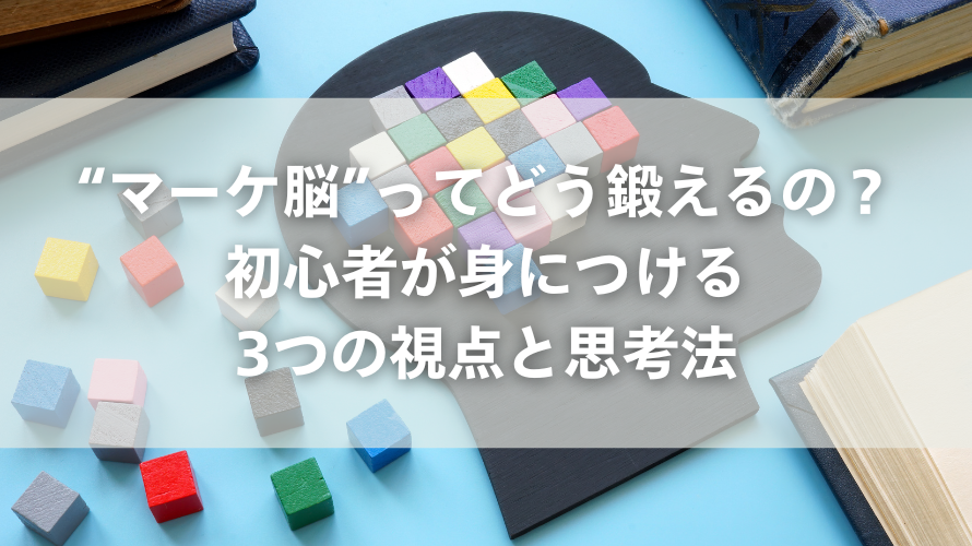 “マーケ脳”ってどう鍛えるの?初心者が身につける3つの視点と思考法