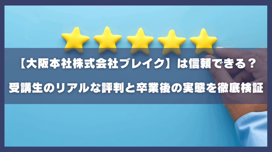 【大阪本社株式会社ブレイク】は信頼できる？受講生のリアルな評判と卒業後の実態を徹底検証
