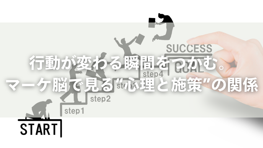 行動が変わる瞬間をつかむ。マーケ脳で見る“心理と施策”の関係