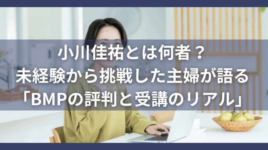 小川佳祐とは何者？未経験から挑戦した主婦が語る「BMPの評判と受講のリアル」