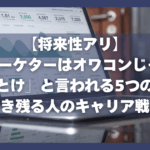 【将来性アリ】Webマーケターはオワコンじゃない！「やめとけ」と言われる5つの理由と生き残る人のキャリア戦略