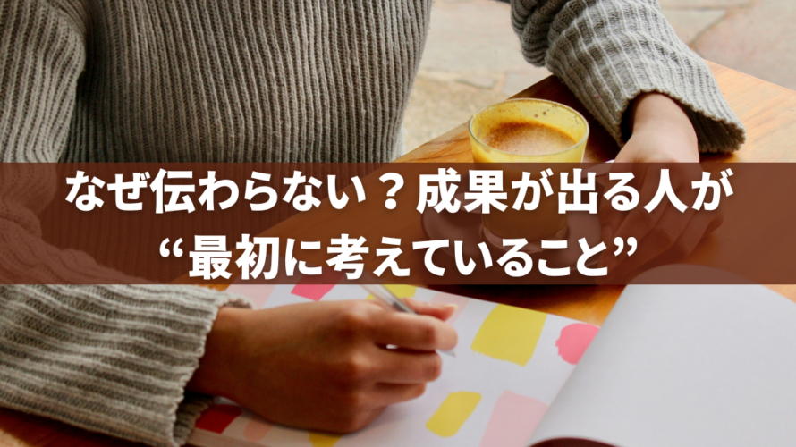 なぜ伝わらない？成果が出る人が“最初に考えていること”