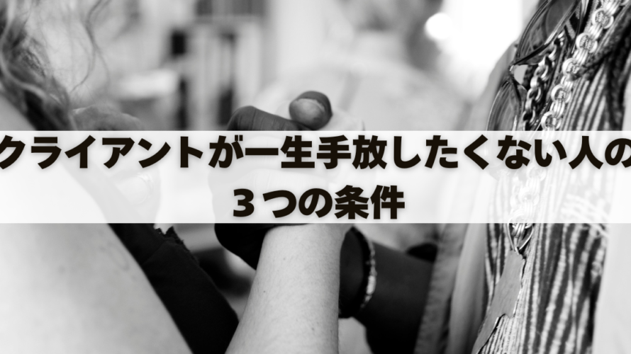 クライアントが一生手放したくない人の３つの条件