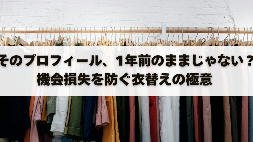そのプロフィール、1年前のままじゃない？機会損失を防ぐ衣替えの極意